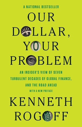 Бумажная книга «Our Dollar, Your Problem: An Insider's View of Seven Turbulent Decades of Global Finance, and the Road Ahead», автор Кеннет Рогофф - фото №1