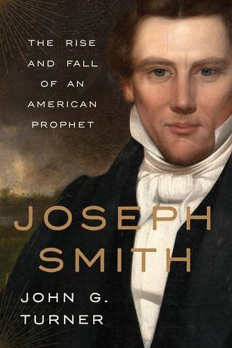 Паперова книга «Joseph Smith: The Rise and Fall of an American Prophet», автор Джон Г. Тернер - фото №1
