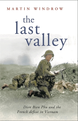 Бумажная книга «The Last Valley: Dien Bien Phu and the French Defeat in Vietnam», автор Мартин Уиндроу - фото №1