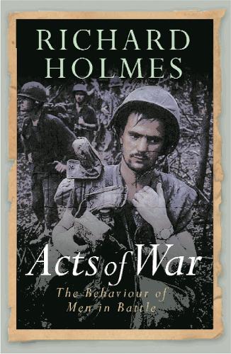Бумажная книга «Acts of War: The Behaviour of Men in Battle», автор Ричард Холмс - фото №1