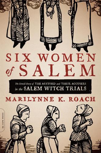 Бумажная книга «Six Women of Salem: The Untold Story of the Accused and Their Accusers in the Salem Witch Trials», автор Мэрилинн К. Роуч - фото №1