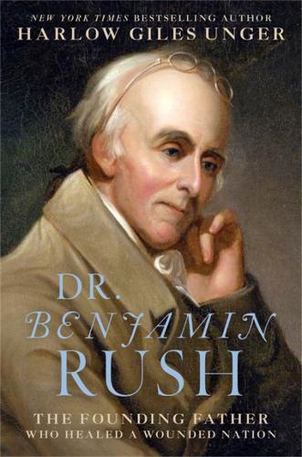 Паперова книга «Dr. Benjamin Rush: The Founding Father Who Healed a Wounded Nation», автор Харлоу Джайлз Унгер - фото №1