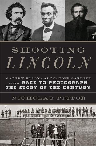 Бумажная книга «Shooting Lincoln: Mathew Brady, Alexander Gardner, and the Race to Photograph the Story of the Century», автор Николас Дж. К. Пистор - фото №1