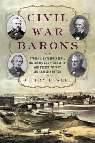 Бумажная книга «Civil War Barons: The Tycoons, Entrepreneurs, Inventors, and Visionaries Who Forged Victory and Shaped a Nation», автор Джеффри Д. Верт - фото №1