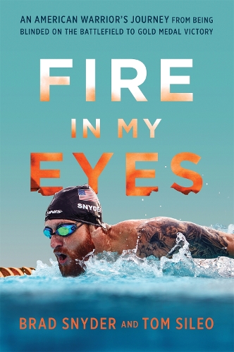 Паперова книга «Fire in My Eyes: An American Warrior's Journey from Being Blinded on the Battlefield to Gold Medal Victory», авторів Бред Снайдер, Том Сілео - фото №1