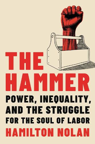 Бумажная книга «The Hammer: Power, Inequality, and the Struggle for the Soul of Labor» - фото №1