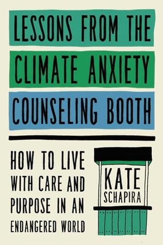 Бумажная книга «Lessons from the Climate Anxiety Counseling Booth: How to Live with Care and Purpose in an Endangered World», автор Кейт Шапира - фото №1