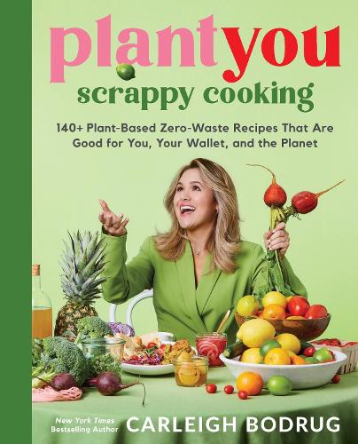 [object Object] «PlantYou: Scrappy Cooking: 140+ Plant-Based Zero-Waste Recipes That Are Good for You, Your Wallet, and the Planet», автор Карлі Бодруг - фото №1