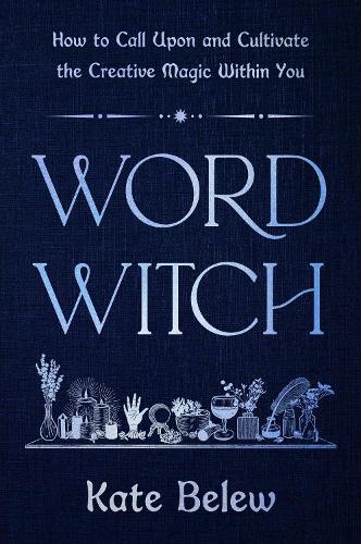 Бумажная книга «Word Witch: How to Call Upon and Cultivate the Creative Magic Within You», автор Кейт Белью - фото №1