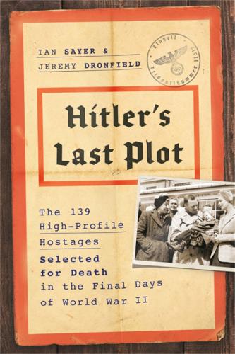 Паперова книга «Hitler's Last Plot: The 139 VIP Hostages Selected for Death in the Final Days of World War II», авторів Ієн Сайєр, Джеремі Дронфілд - фото №1