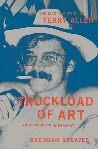Паперова книга «Truckload of Art: The Life and Work of Terry Allen—An Authorized Biography», автор Брендан Грівз - фото №1