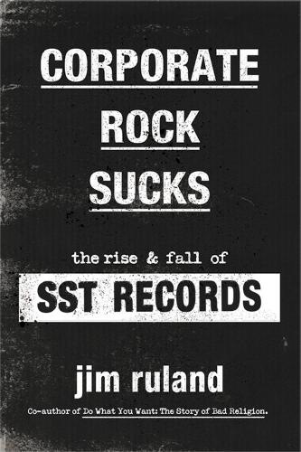 Паперова книга «Corporate Rock Sucks: The Rise and Fall of SST Records», автор Джим Руланд - фото №1