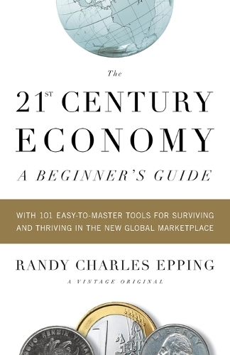 Бумажная книга «The 21st Century Economy--A Beginner's Guide: With 101 Easy-to-Master Tools for Surviving and Thriving in the New Global Marketplace», автор Рэнди Чарльз Эппинг - фото №1