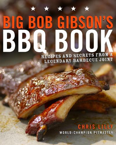 Бумажная книга «Big Bob Gibson's BBQ Book: Recipes and Secrets from a Legendary Barbecue Joint: A Cookbook», автор Крис Лилли - фото №1