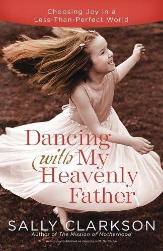 Бумажная книга «Dancing with My Father: How God Leads Us Into a Life of Grace and Joy», автор Салли Кларксон - фото №1