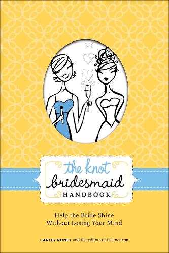 Бумажная книга «The Knot Bridesmaid Handbook: Help the Bride Shine Without Losing Your Mind», автор Карли Руни - фото №1