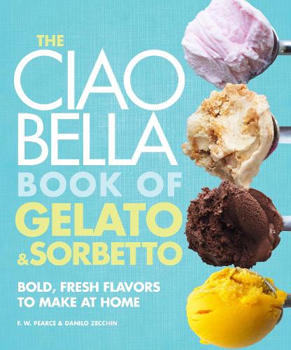 [object Object] «The Ciao Bella Book of Gelato and Sorbetto: Bold, Fresh Flavors to Make at Home: A Cookbook», авторів Данило Зекчин, Ф. В. Пірс - фото №1