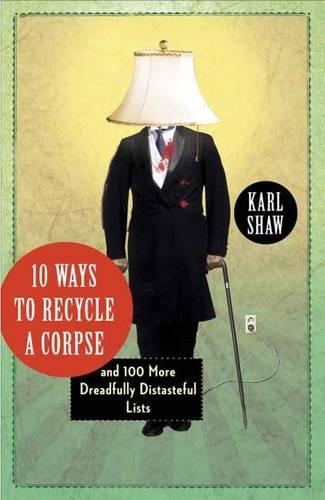 Паперова книга «10 Ways to Recycle a Corpse: and 100 More Dreadfully Distasteful Lists», автор Карл Шоу - фото №1