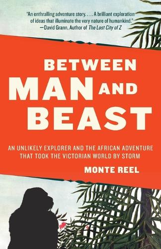 Бумажная книга «Between Man and Beast: An Unlikely Explorer and the African Adventure that Took the Victorian World by Storm», автор Монте Рил - фото №1