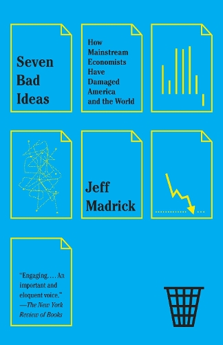 Бумажная книга «Seven Bad Ideas: How Mainstream Economists Have Damaged America and the World», автор Джефф Мэдрик - фото №1