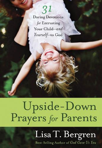 Бумажная книга «Upside-Down Prayers for Parents: 31 Daring Devotions for Entrusting your Child-And Yourself-To God», автор Лиза Тоун Бергрен - фото №1