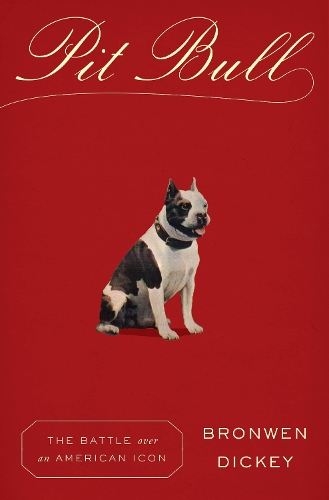 Паперова книга «Pit Bull: The Battle over an American Icon», автор Бронвен Дікі - фото №1