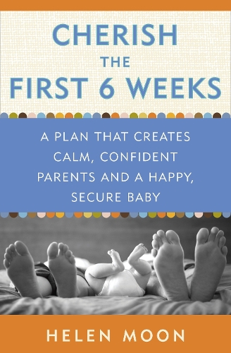 Бумажная книга «Cherish the First Six Weeks: A Plan that Creates Calm, Confident Parents and a Happy, Secure Baby», автор Хелен Мун - фото №1