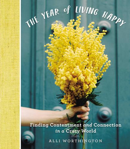 Бумажная книга «The Year of Living Happy: Finding Contentment and Connection in a Crazy World», автор Алли Уортингтон - фото №1