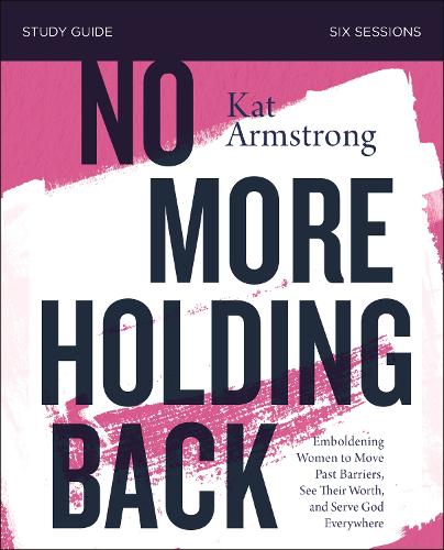 Бумажная книга «No More Holding Back Study Guide: Emboldening Women to Move Past Barriers, See Their Worth, and Serve God Everywhere», автор Кэт Армстронг - фото №1