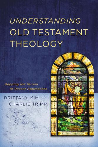Паперова книга «Understanding Old Testament Theology: Mapping the Terrain of Recent Approaches», авторів Бріттані Кім, Чарлі Трімм - фото №1