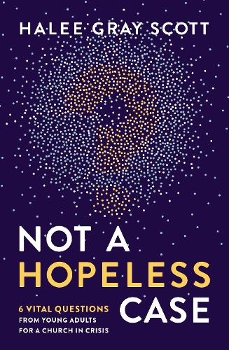 Бумажная книга «Not a Hopeless Case: 6 Vital Questions from Young Adults for a Church in Crisis», автор Хейли Грей Скотт - фото №1