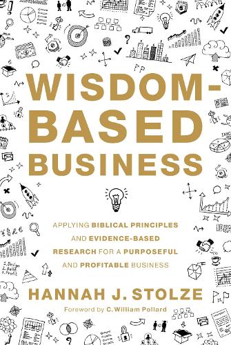 Бумажная книга «Wisdom-Based Business: Applying Biblical Principles and Evidence-Based Research for a Purposeful and Profitable Business», автор Ханна Дж. Штольце - фото №1