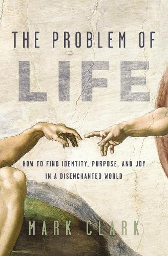 [object Object] «The Problem of Life: How to Find Identity, Purpose, and Joy in a Disenchanted World», автор Марк Кларк - фото №1