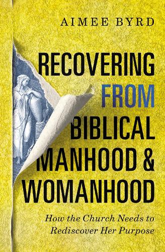 Бумажная книга «Recovering from Biblical Manhood and Womanhood: How the Church Needs to Rediscover Her Purpose», автор Эме Берд - фото №1