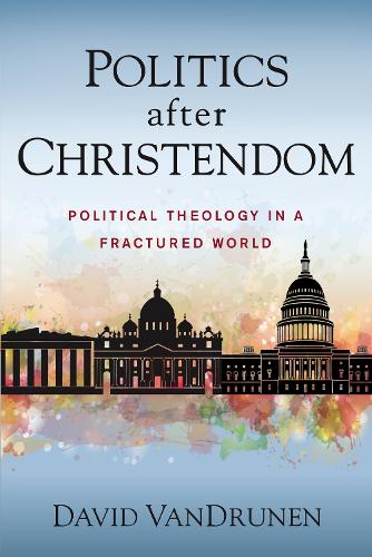 Бумажная книга «Politics after Christendom: Political Theology in a Fractured World», автор Дэвид ВанДрунен - фото №1