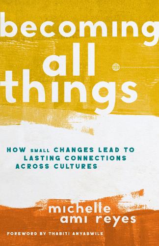 Бумажная книга «Becoming All Things: How Small Changes Lead To Lasting Connections Across Cultures», автор Мишель Рейес - фото №1