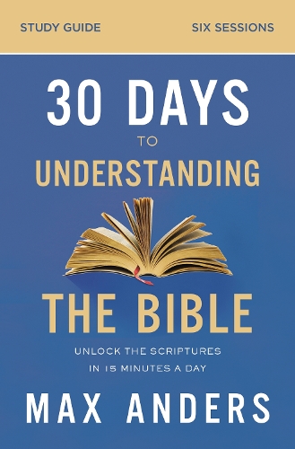 Бумажная книга «30 Days to Understanding the Bible Study Guide: Unlock the Scriptures in 15 Minutes a Day», автор Макс Андерс - фото №1