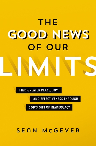 Бумажная книга «The Good News of Our Limits: Find Greater Peace, Joy, and Effectiveness through God’s Gift of Inadequacy», автор Шон МакГевер - фото №1