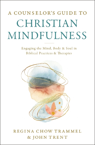 Бумажная книга «A Counselor's Guide to Christian Mindfulness: Engaging the Mind, Body, and Soul in Biblical Practices and Therapies», авторов Джон Трент, Регина Чоу Траммель - фото №1