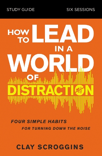 Бумажная книга «How to Lead in a World of Distraction Study Guide: Maximizing Your Influence by Turning Down the Noise», автор Клэй Скроггинс - фото №1