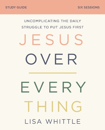 Бумажная книга «Jesus Over Everything Bible Study Guide: Uncomplicating the Daily Struggle to Put Jesus First», автор Лиза Уиттл - фото №1