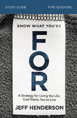 Бумажная книга «Know What You're FOR Bible Study Guide: A Strategy for Living the Life God Wants You to Live», автор Джефф Хендерсон - фото №1