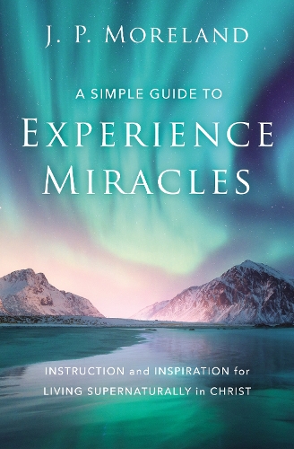 Бумажная книга «A Simple Guide to Experience Miracles: Instruction and Inspiration for Living Supernaturally in Christ», автор Дж. П. Морланд - фото №1
