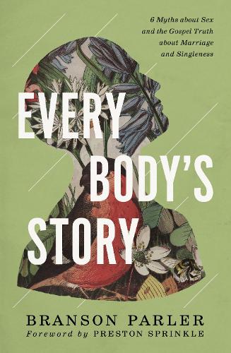 Бумажная книга «Every Body's Story: 6 Myths About Sex and the Gospel Truth About Marriage and Singleness», автор Брэнсон Парлер - фото №1