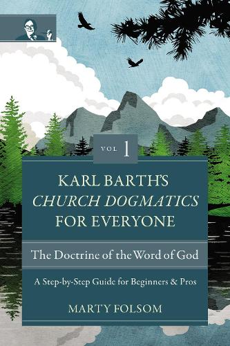 Бумажная книга «Karl Barth's Church Dogmatics for Everyone, Volume 1---The Doctrine of the Word of God: A Step-by-Step Guide for Beginners and Pros», автор Марти Фолсом - фото №1
