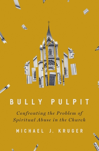 Бумажная книга «Bully Pulpit: Confronting the Problem of Spiritual Abuse in the Church», автор Майкл Дж. Крюгер - фото №1