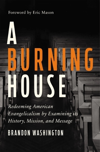 Бумажная книга «A Burning House: Redeeming American Evangelicalism by Examining Its History, Mission, and Message», автор Брэндон Вашингтон - фото №1