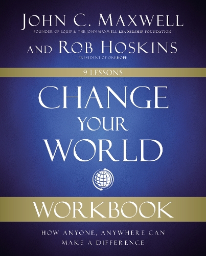Бумажная книга «Change Your World Workbook: How Anyone, Anywhere Can Make a Difference», авторов Джон Максвелл, Роб Хоскинс - фото №1