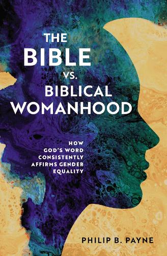 Бумажная книга «The Bible vs. Biblical Womanhood: How God's Word Consistently Affirms Gender Equality», автор Филип Бартон Пейн - фото №1