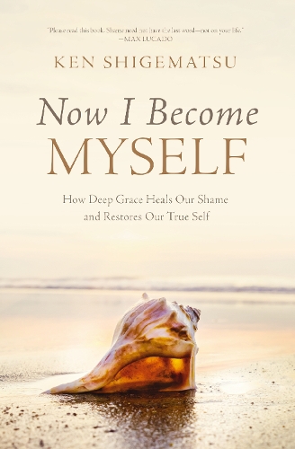 Бумажная книга «Now I Become Myself: How Deep Grace Heals Our Shame and Restores Our True Self», автор Кен Сигематсу - фото №1